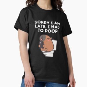Sorry I Am Late I Had to Poop